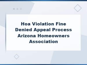 Arizona Hoa Fine Appeal Denied: What Steps to Take Next